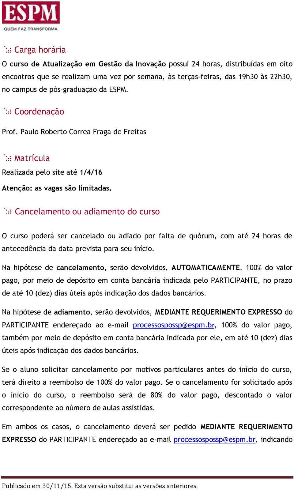 Cancelamento ou adiamento do curso O curso poderá ser cancelado ou adiado por falta de quórum, com até 24 horas de antecedência da data prevista para seu início.