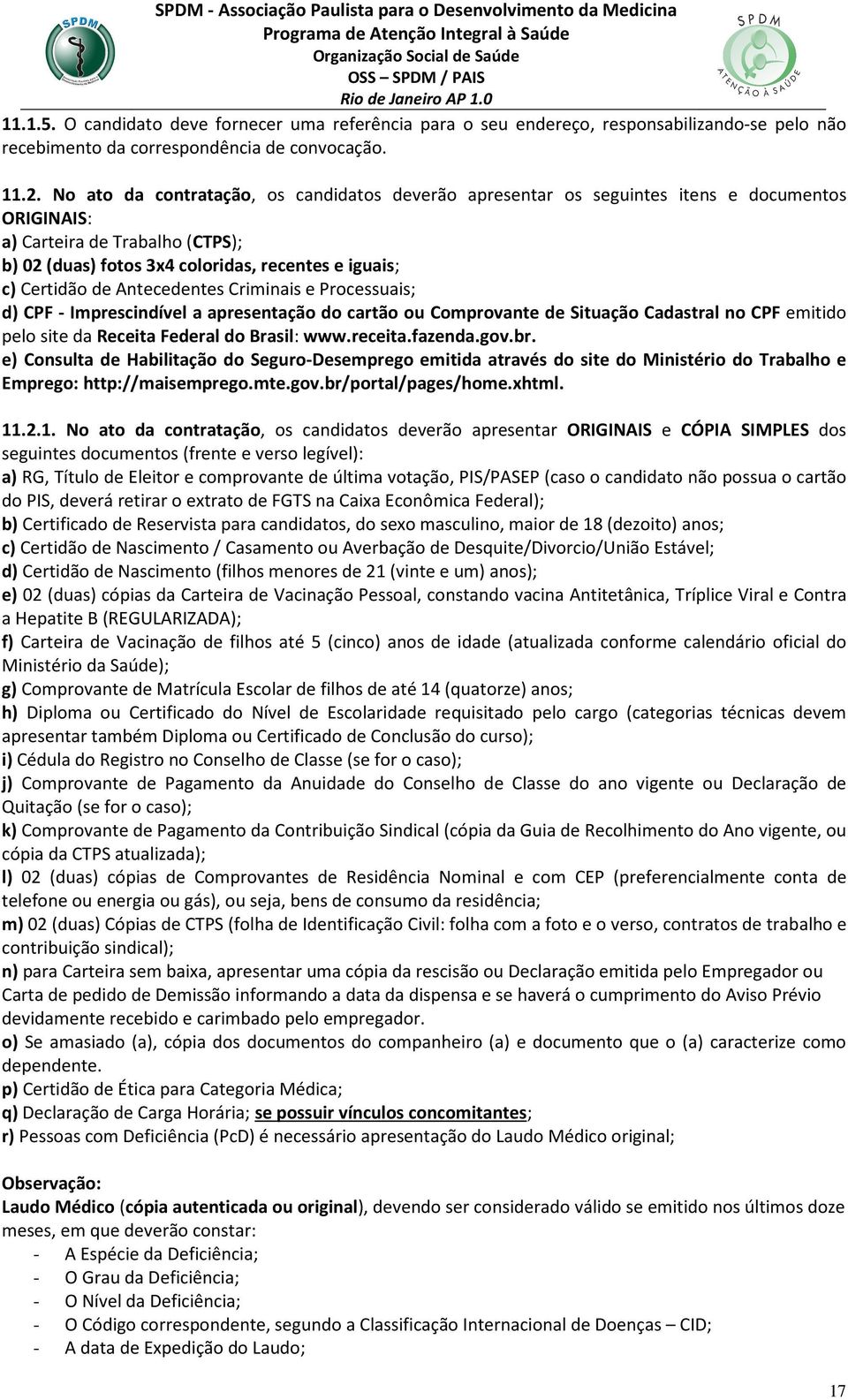 Antecedentes Criminais e Processuais; d) CPF - Imprescindível a apresentação do cartão ou Comprovante de Situação Cadastral no CPF emitido pelo site da Receita Federal do Brasil: www.receita.fazenda.