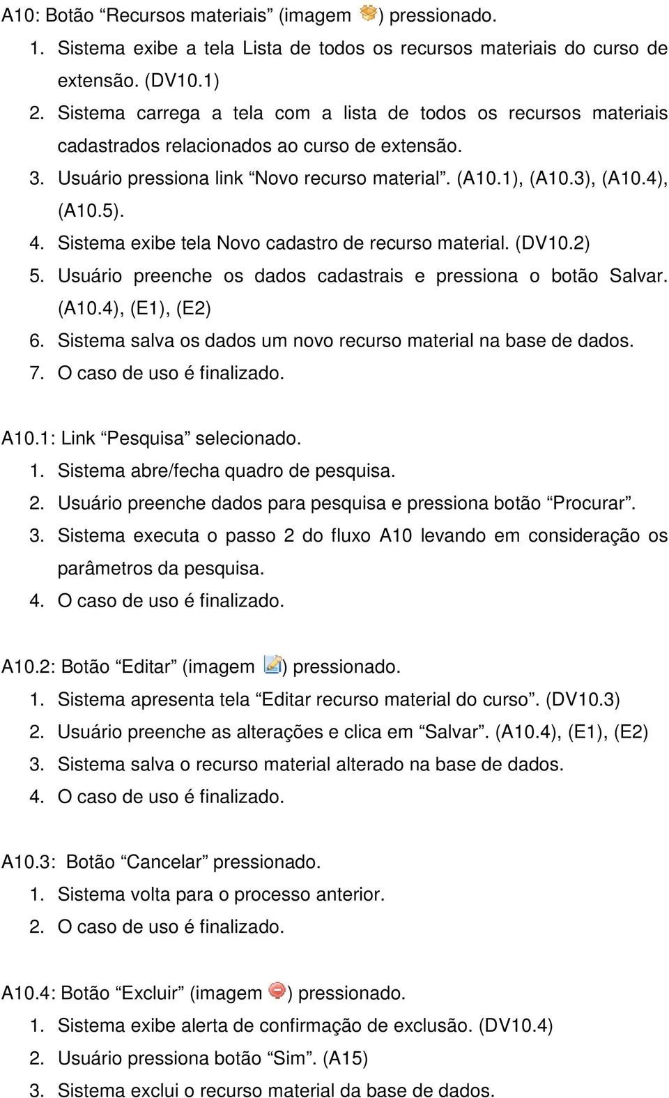 Sistema exibe tela Novo cadastro de recurso material. (DV10.2) 5. Usuário preenche os dados cadastrais e pressiona o botão Salvar. (A10.4), (E1), (E2) 6.