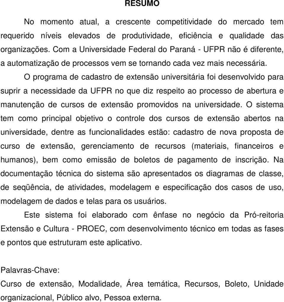 O programa de cadastro de extensão universitária foi desenvolvido para suprir a necessidade da UFPR no que diz respeito ao processo de abertura e manutenção de cursos de extensão promovidos na