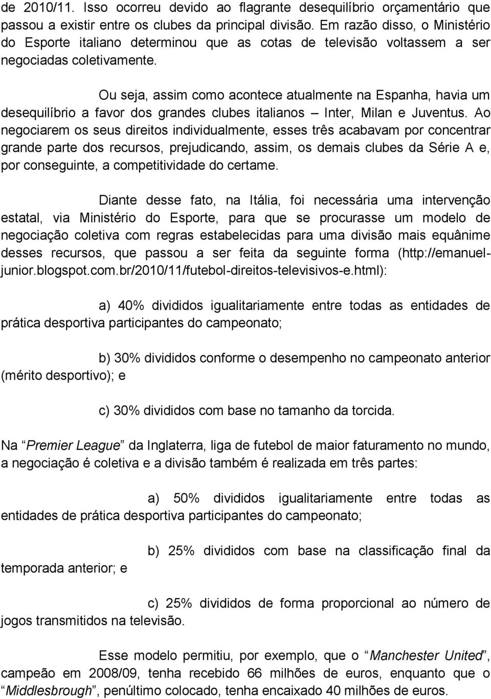 Ou seja, assim como acontece atualmente na Espanha, havia um desequilíbrio a favor dos grandes clubes italianos Inter, Milan e Juventus.