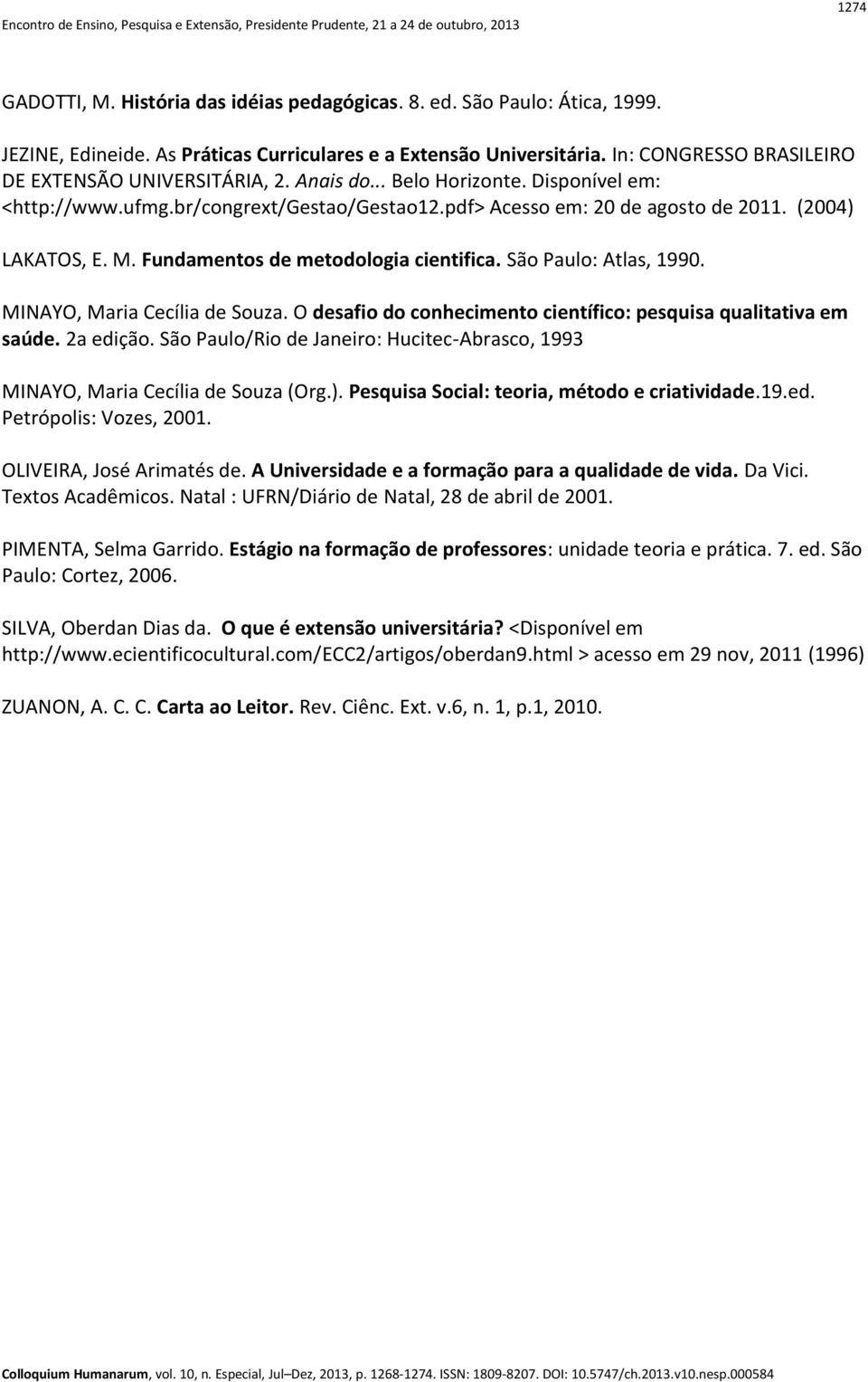 M. Fundamentos de metodologia cientifica. São Paulo: Atlas, 1990. MINAYO, Maria Cecília de Souza. O desafio do conhecimento científico: pesquisa qualitativa em saúde. 2a edição.