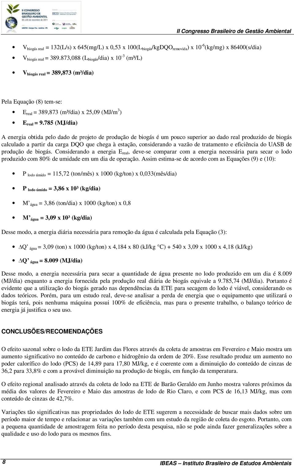 785 (MJ/dia) A energia obtida pelo dado de projeto de produção de biogás é um pouco superior ao dado real produzido de biogás calculado a partir da carga DQO que chega à estação, considerando a vazão