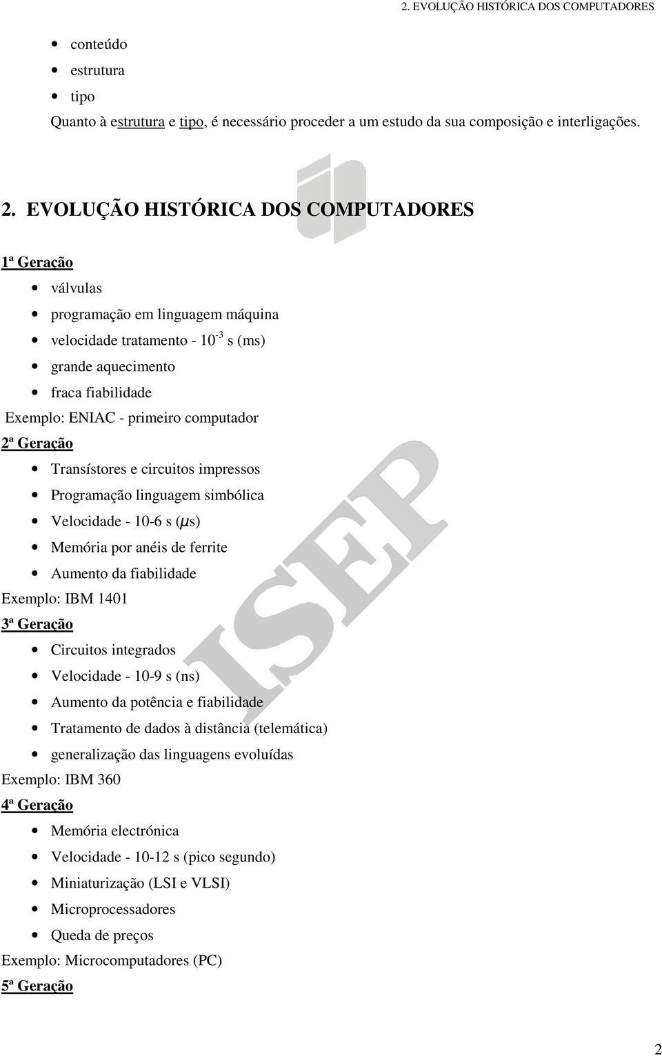 2ª Geração Transístores e circuitos impressos Programação linguagem simbólica Velocidade - 10-6 s ( s) Memória por anéis de ferrite Aumento da fiabilidade Exemplo: IBM 1401 3ª Geração Circuitos