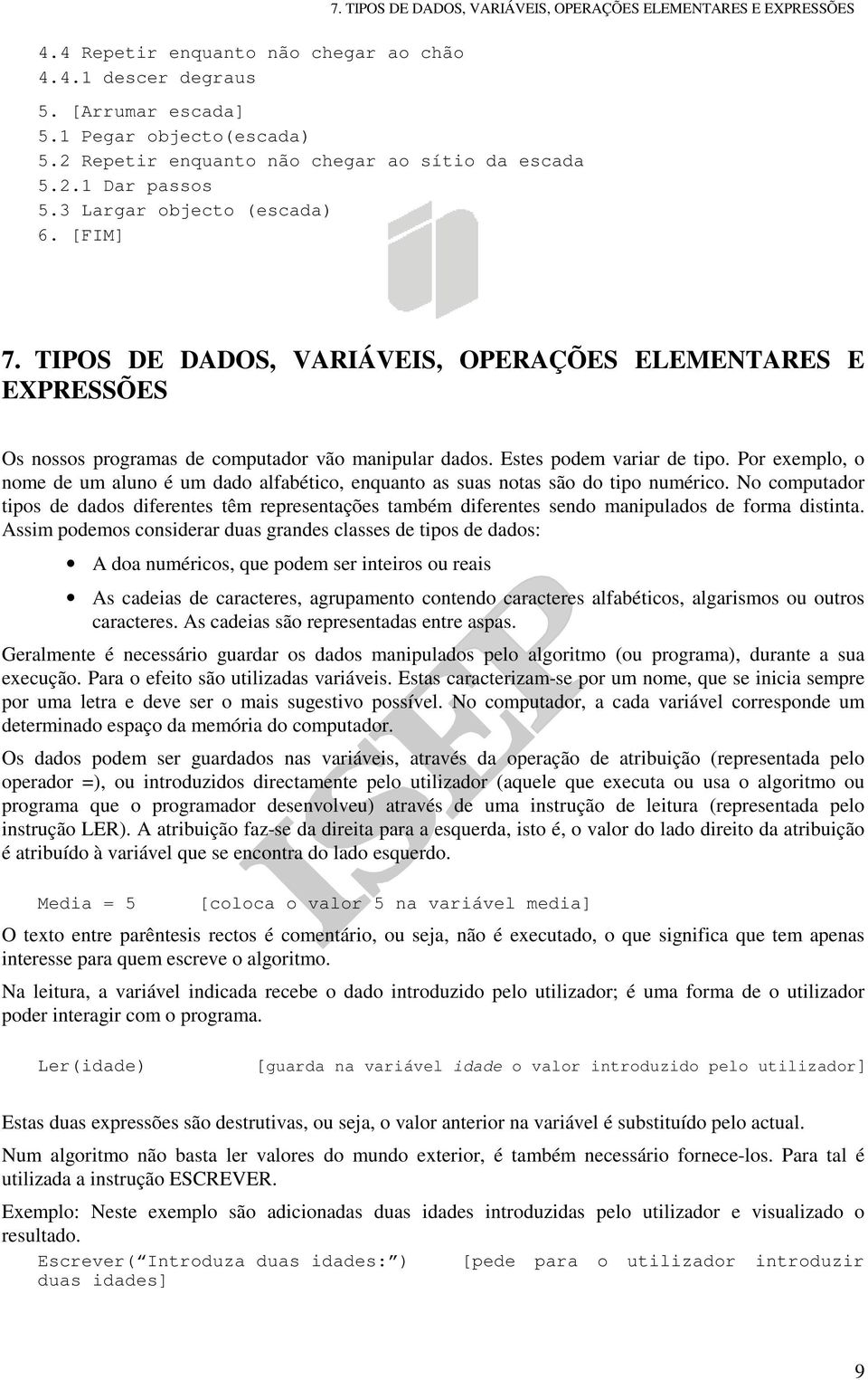 TIPOS DE DADOS, VARIÁVEIS, OPERAÇÕES ELEMENTARES E EXPRESSÕES Os nossos programas de computador vão manipular dados. Estes podem variar de tipo.