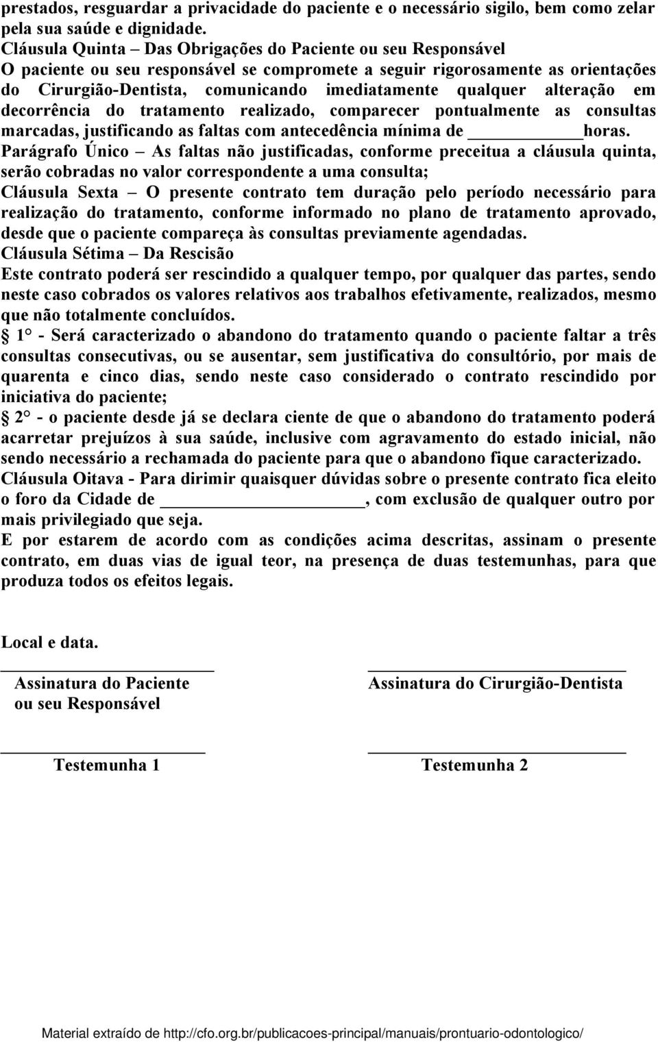 qualquer alteração em decorrência do tratamento realizado, comparecer pontualmente as consultas marcadas, justificando as faltas com antecedência mínima de horas.