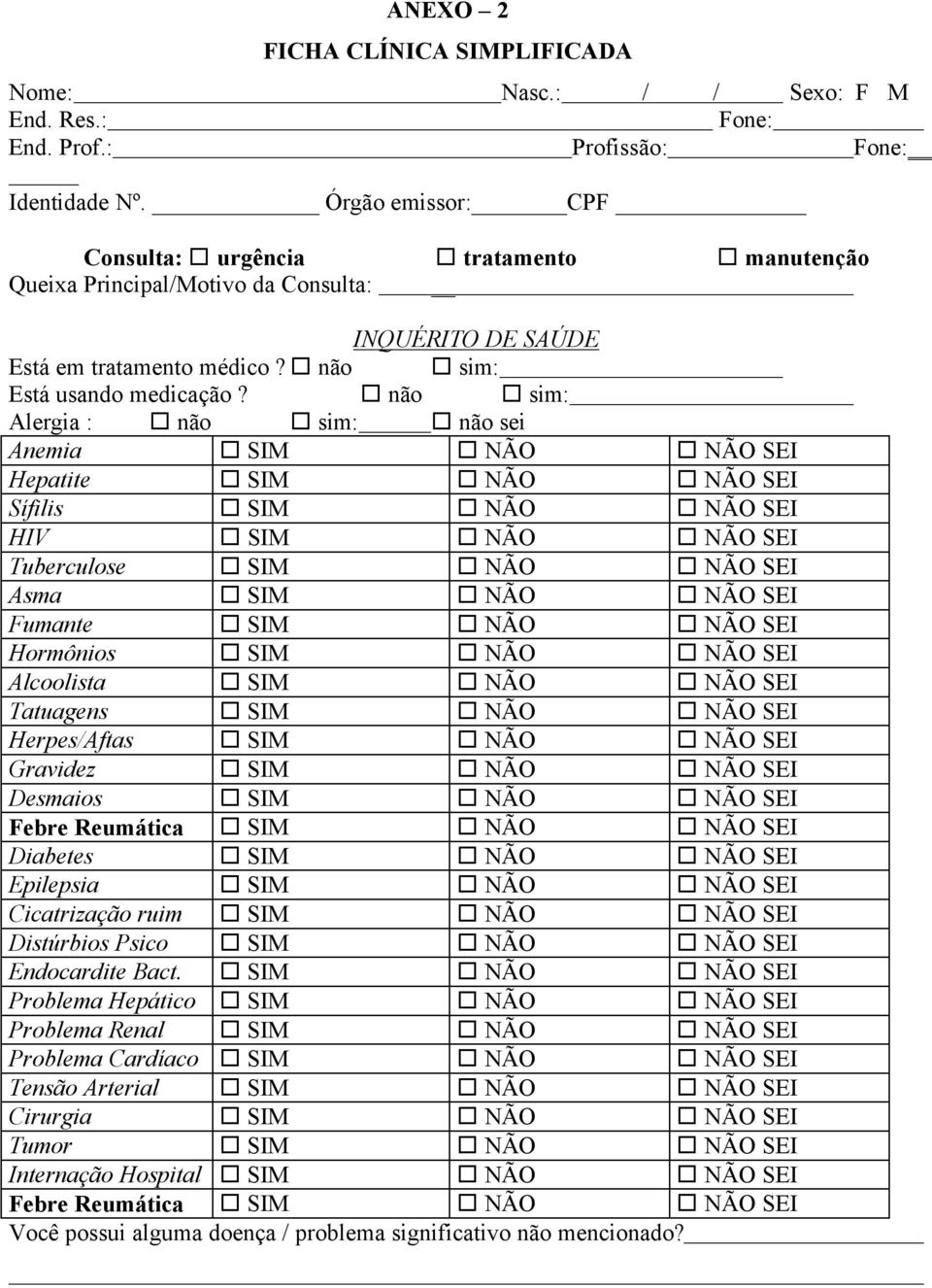 não sim: Alergia : não sim: não sei Anemia SIM NÃO NÃO SEI Hepatite SIM NÃO NÃO SEI Sífilis SIM NÃO NÃO SEI HIV SIM NÃO NÃO SEI Tuberculose SIM NÃO NÃO SEI Asma SIM NÃO NÃO SEI Fumante SIM NÃO NÃO