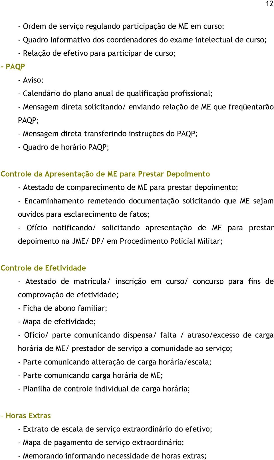 horário PAQP; Controle da Apresentação de ME para Prestar Depoimento - Atestado de comparecimento de ME para prestar depoimento; - Encaminhamento remetendo documentação solicitando que ME sejam