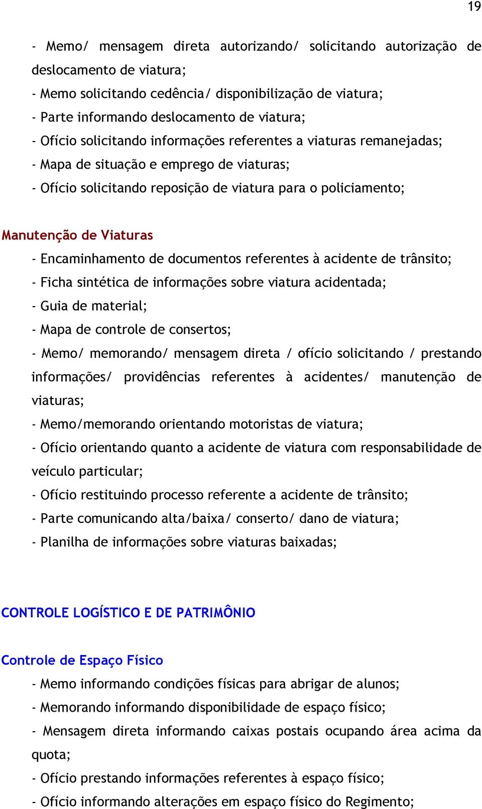 Encaminhamento de documentos referentes à acidente de trânsito; - Ficha sintética de informações sobre viatura acidentada; - Guia de material; - Mapa de controle de consertos; - Memo/ memorando/