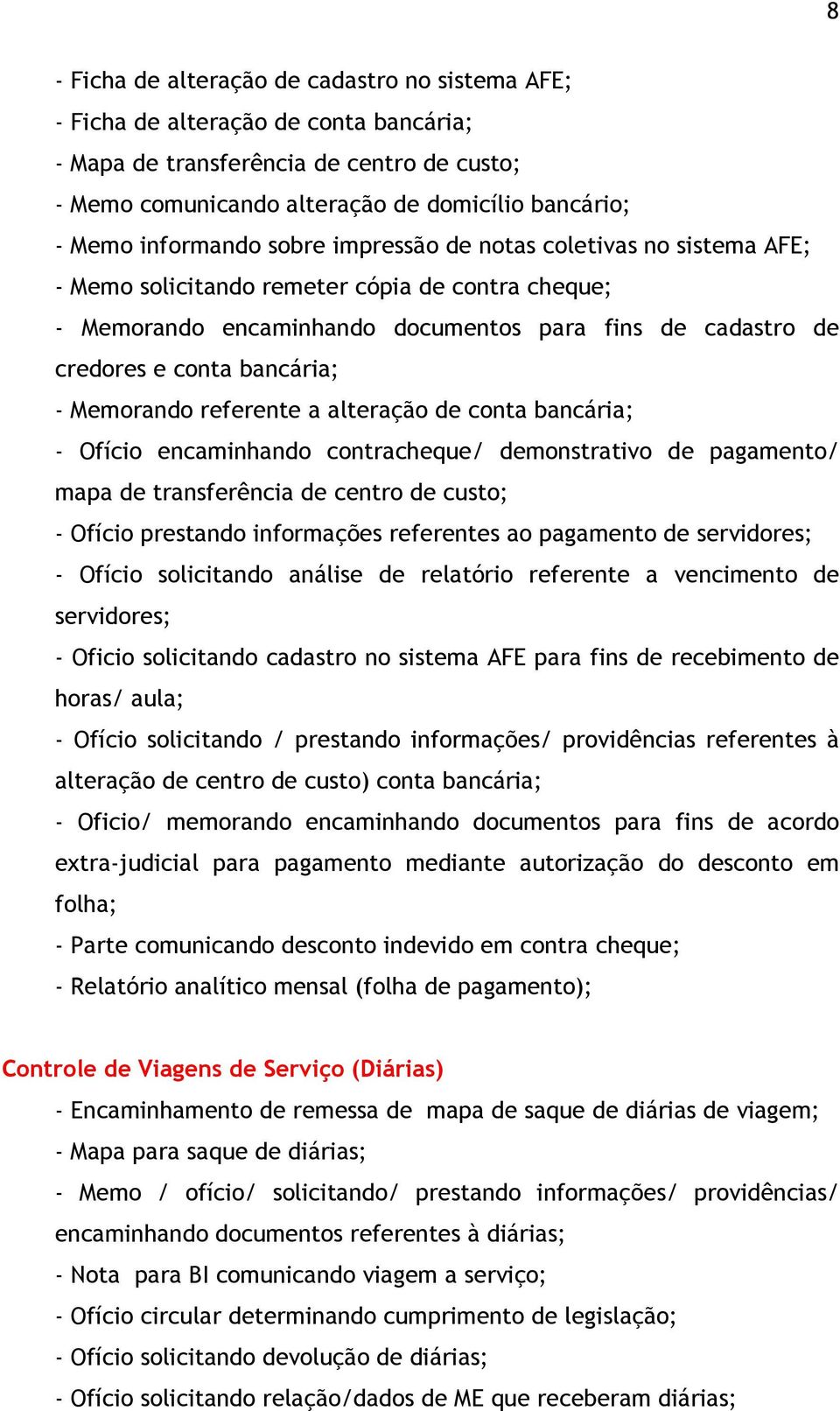 bancária; - Memorando referente a alteração de conta bancária; - Ofício encaminhando contracheque/ demonstrativo de pagamento/ mapa de transferência de centro de custo; - Ofício prestando informações