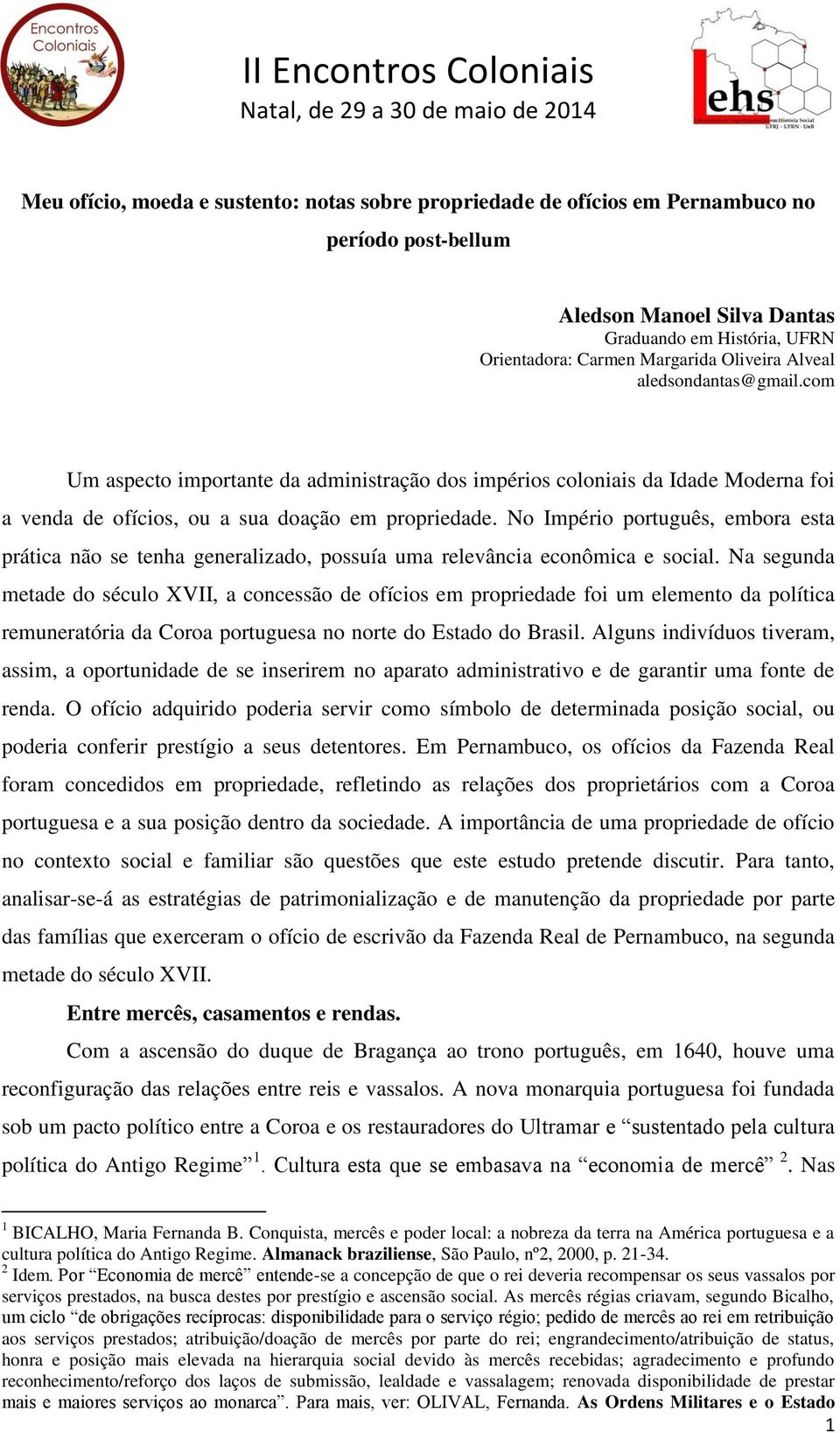 No Império português, embora esta prática não se tenha generalizado, possuía uma relevância econômica e social.