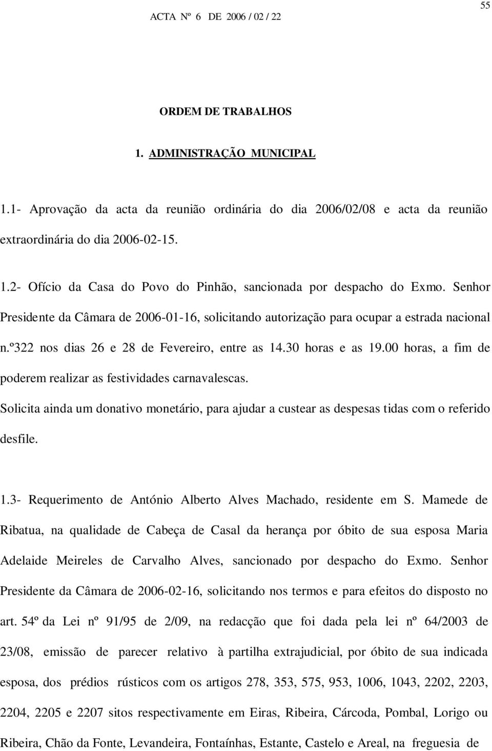 00 horas, a fim de poderem realizar as festividades carnavalescas. Solicita ainda um donativo monetário, para ajudar a custear as despesas tidas com o referido desfile. 1.