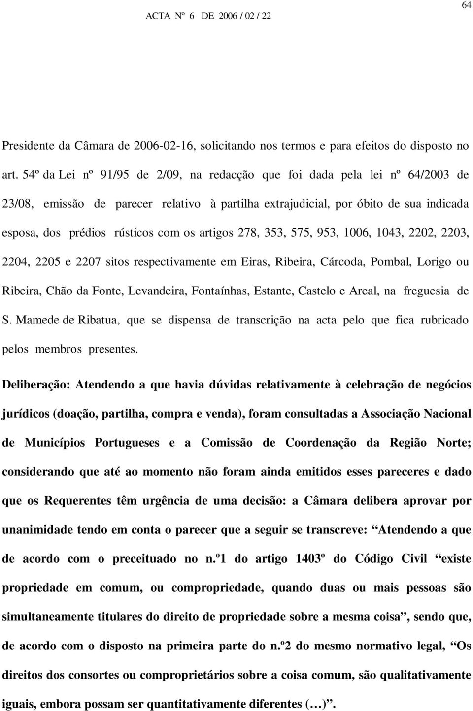 artigos 278, 353, 575, 953, 1006, 1043, 2202, 2203, 2204, 2205 e 2207 sitos respectivamente em Eiras, Ribeira, Cárcoda, Pombal, Lorigo ou Ribeira, Chão da Fonte, Levandeira, Fontaínhas, Estante,