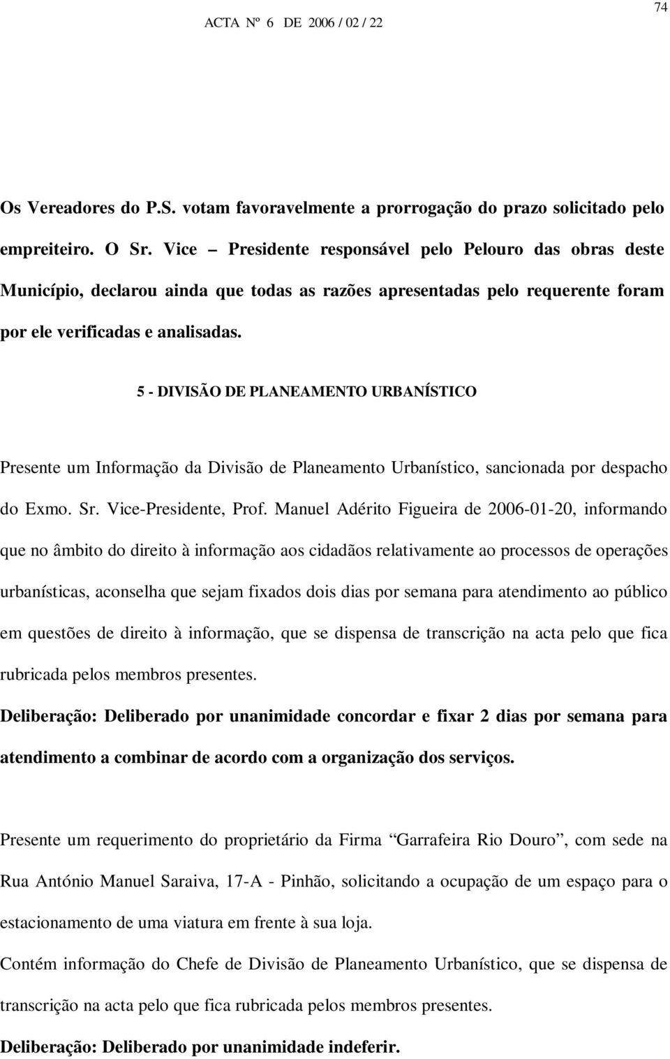 5 - DIVISÃO DE PLANEAMENTO URBANÍSTICO Presente um Informação da Divisão de Planeamento Urbanístico, sancionada por despacho do Exmo. Sr. Vice-Presidente, Prof.