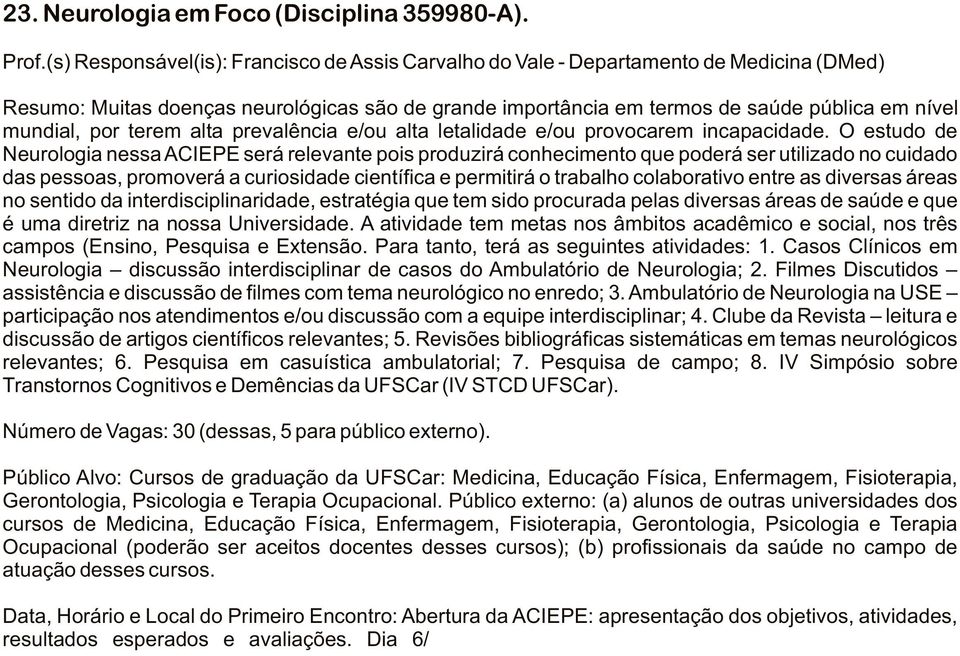 por terem alta prevalência e/ou alta letalidade e/ou provocarem incapacidade.