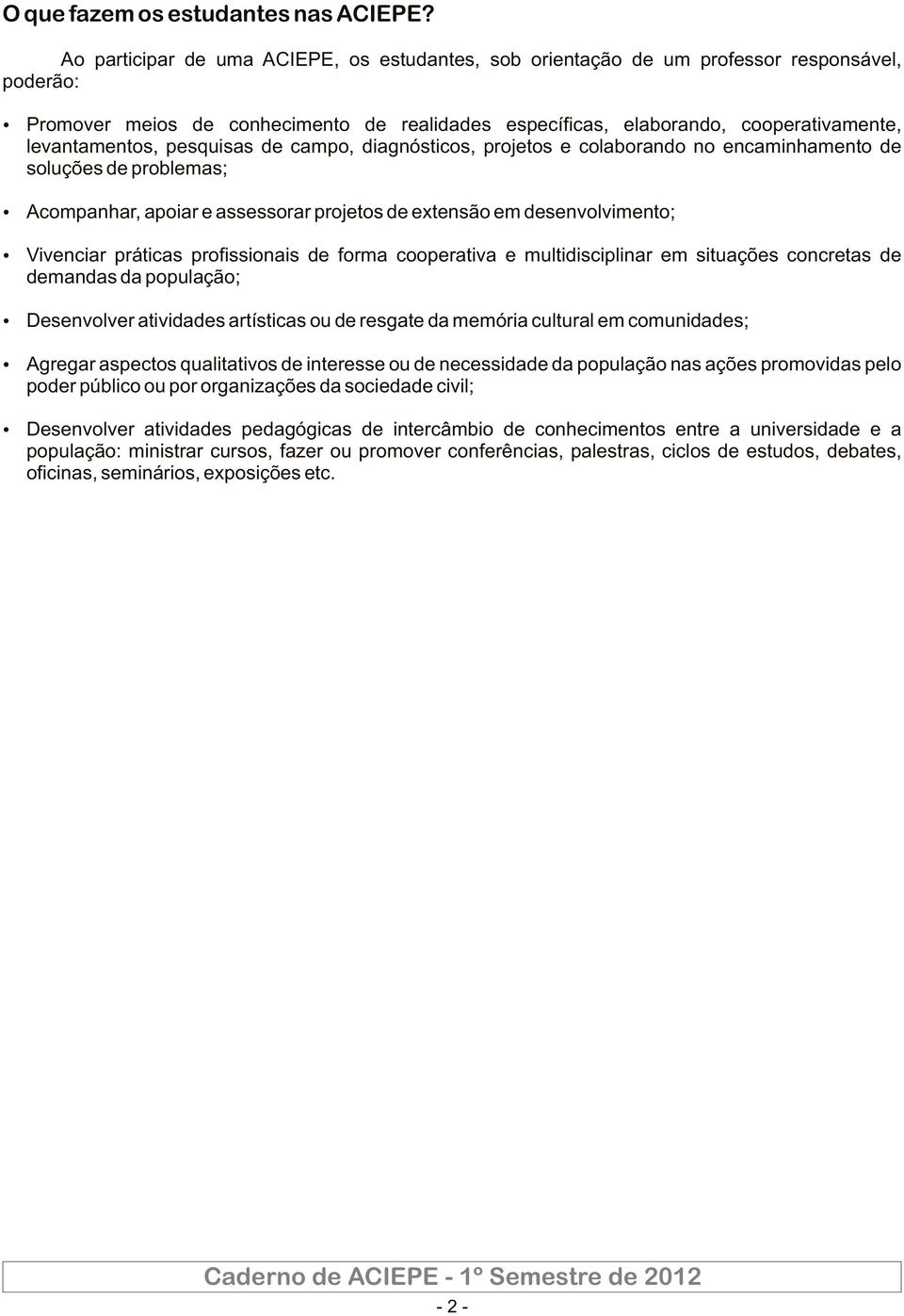 levantamentos, pesquisas de campo, diagnósticos, projetos e colaborando no encaminhamento de soluções de problemas; Ÿ Acompanhar, apoiar e assessorar projetos de extensão em desenvolvimento; Ÿ