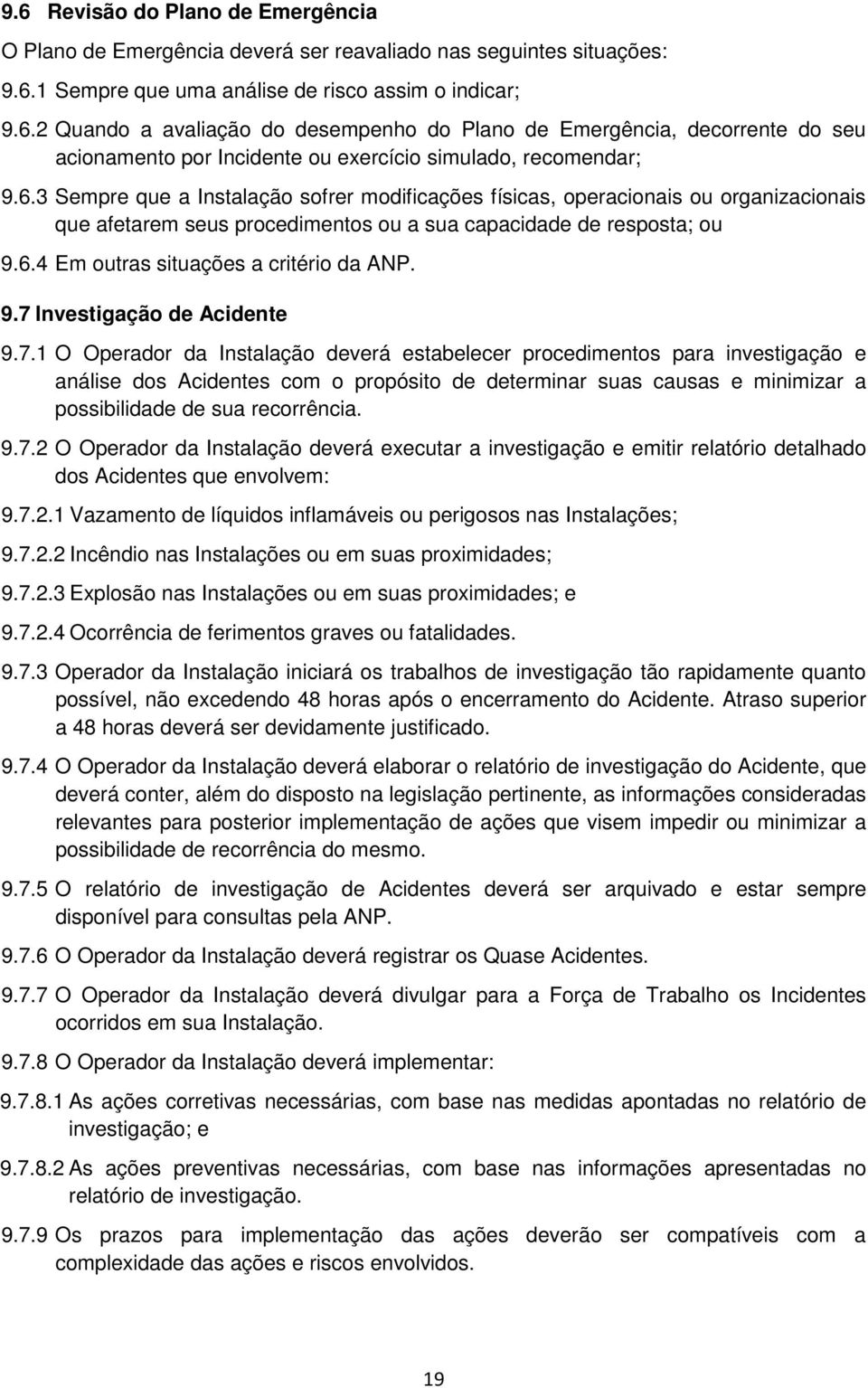 9.7 Investigação de Acidente 9.7.1 O Operador da Instalação deverá estabelecer procedimentos para investigação e análise dos Acidentes com o propósito de determinar suas causas e minimizar a possibilidade de sua recorrência.