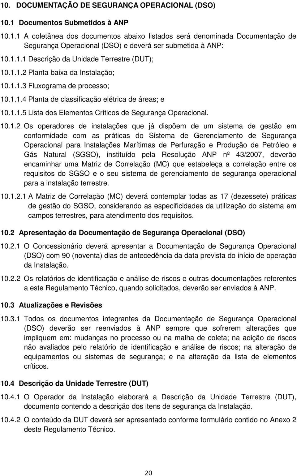 10.1.2 Os operadores de instalações que já dispõem de um sistema de gestão em conformidade com as práticas do Sistema de Gerenciamento de Segurança Operacional para Instalações Marítimas de