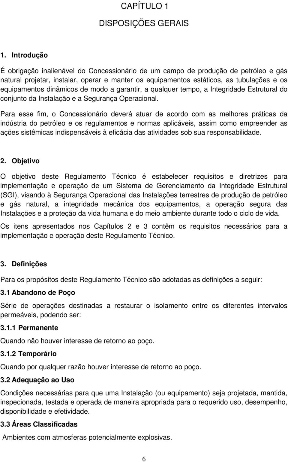 dinâmicos de modo a garantir, a qualquer tempo, a Integridade Estrutural do conjunto da Instalação e a Segurança Operacional.