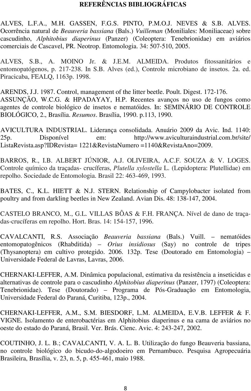 ALVES, S.B., A. MOINO Jr. & J.E.M. ALMEIDA. Produtos fitossanitários e entomopatógenos, p. 217-238. In S.B. Alves (ed.), Controle microbiano de insetos. 2a. ed. Piracicaba, FEALQ, 1163p. 1998.