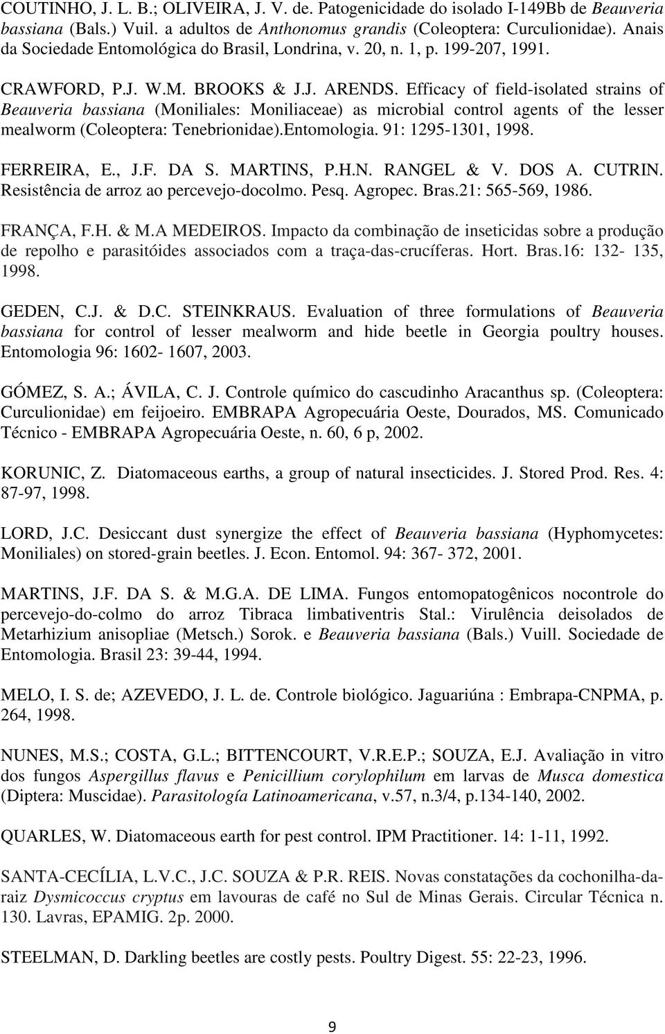 Efficacy of field-isolated strains of Beauveria bassiana (Moniliales: Moniliaceae) as microbial control agents of the lesser mealworm (Coleoptera: Tenebrionidae).Entomologia. 91: 1295-1301, 1998.