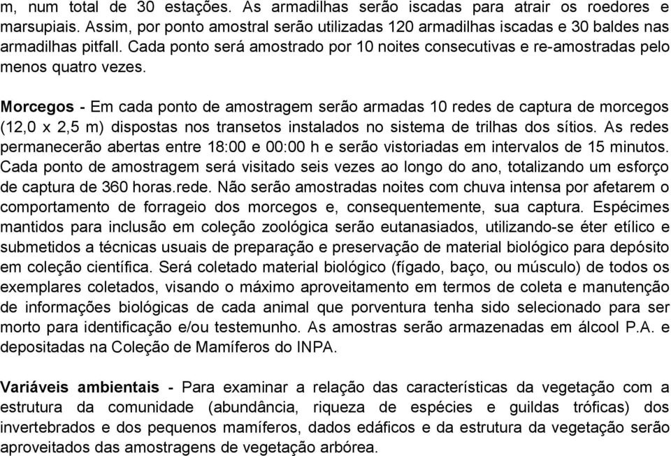 Morcegos - Em cada ponto de amostragem serão armadas 10 redes de captura de morcegos (12,0 x 2,5 m) dispostas nos transetos instalados no sistema de trilhas dos sítios.