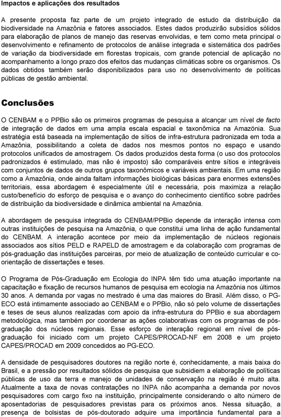 sistemática dos padrões de variação da biodiversidade em florestas tropicais, com grande potencial de aplicação no acompanhamento a longo prazo dos efeitos das mudanças climáticas sobre os organismos.