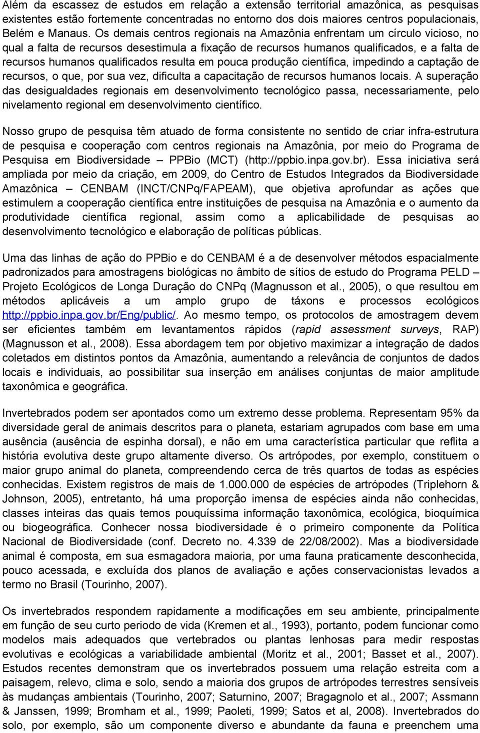 resulta em pouca produção científica, impedindo a captação de recursos, o que, por sua vez, dificulta a capacitação de recursos humanos locais.