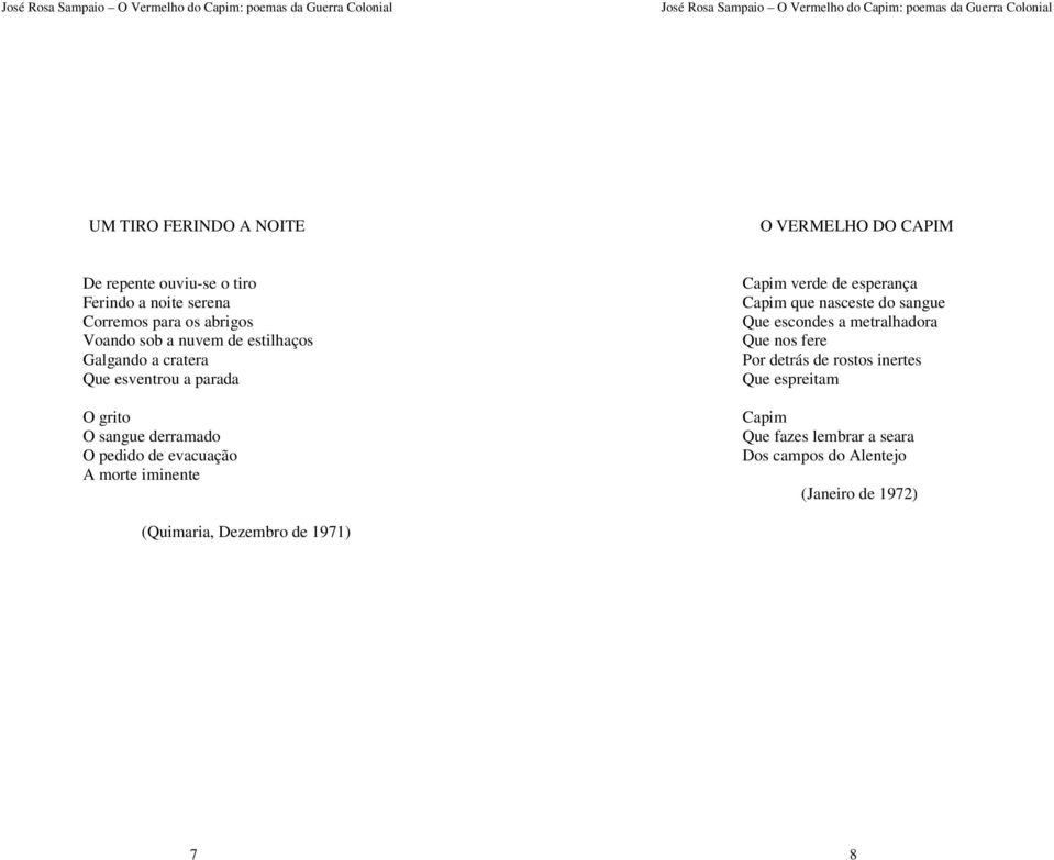iminente Capim verde de esperança Capim que nasceste do sangue Que escondes a metralhadora Que nos fere Por detrás de rostos