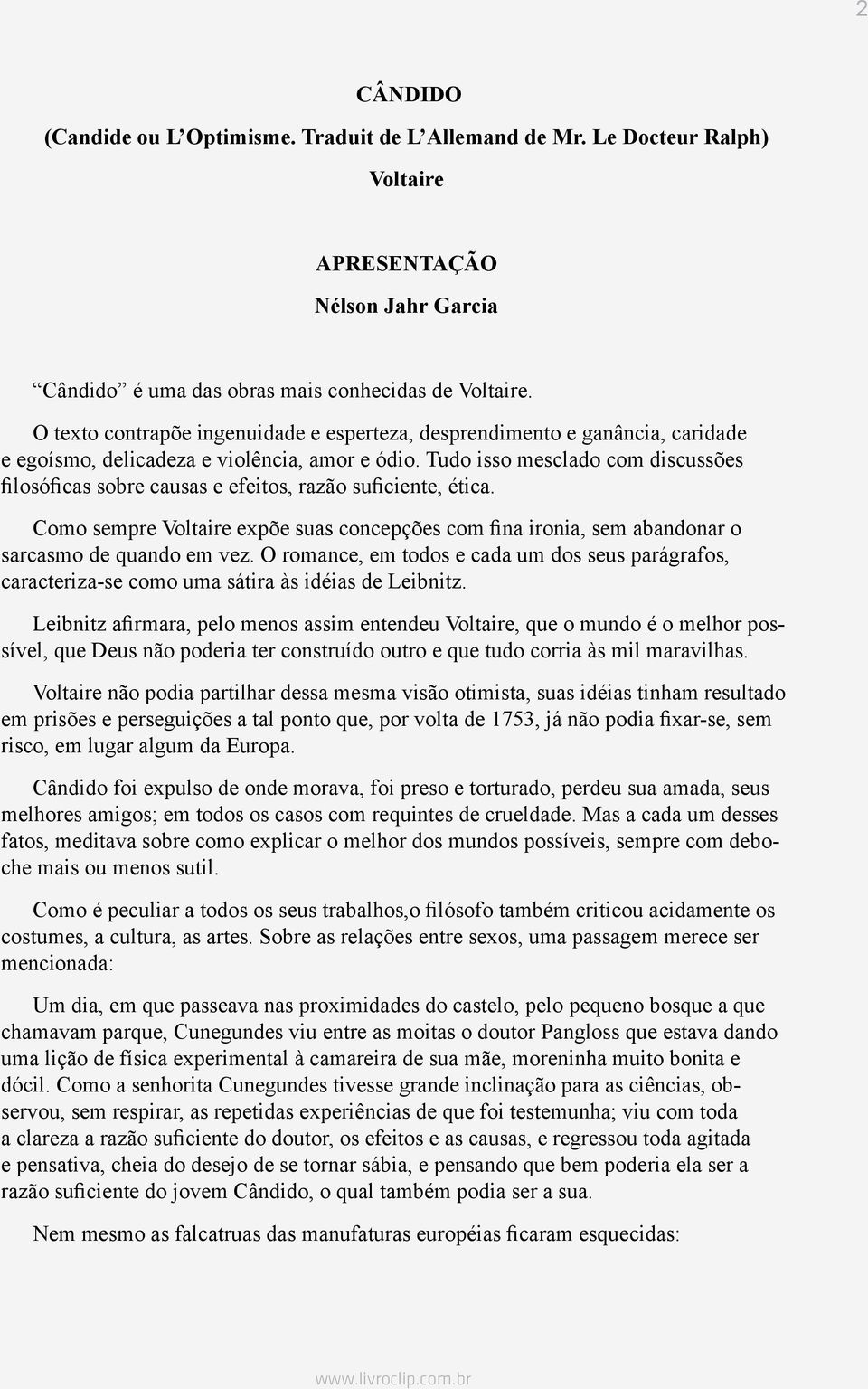 Tudo isso mesclado com discussões filosóficas sobre causas e efeitos, razão suficiente, ética. Como sempre Voltaire expõe suas concepções com fina ironia, sem abandonar o sarcasmo de quando em vez.