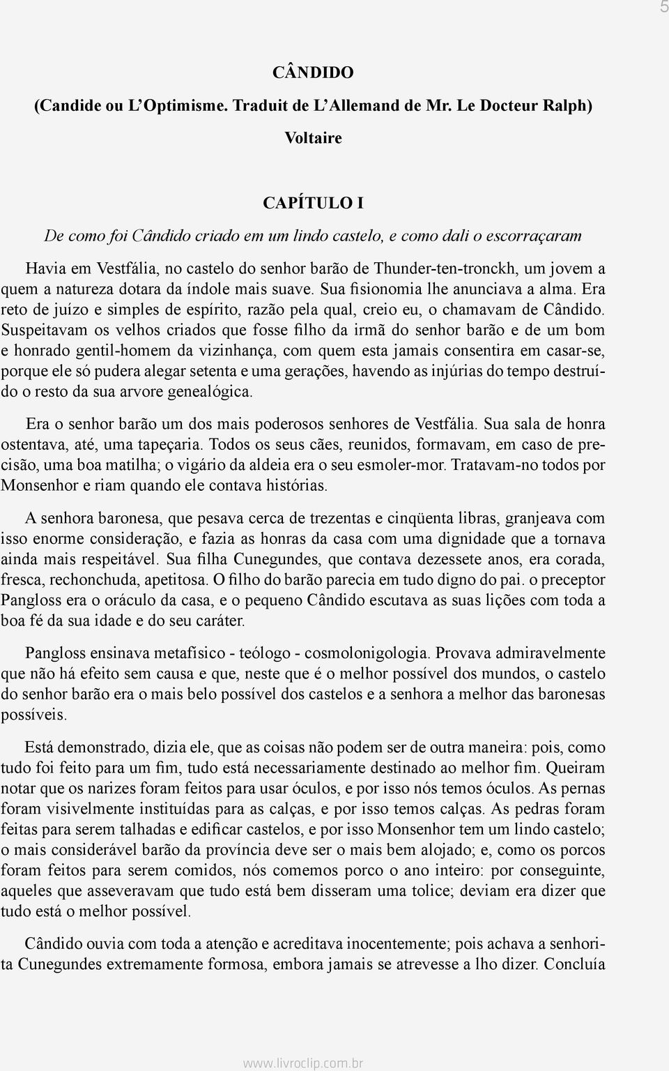 a natureza dotara da índole mais suave. Sua fisionomia lhe anunciava a alma. Era reto de juízo e simples de espírito, razão pela qual, creio eu, o chamavam de Cândido.