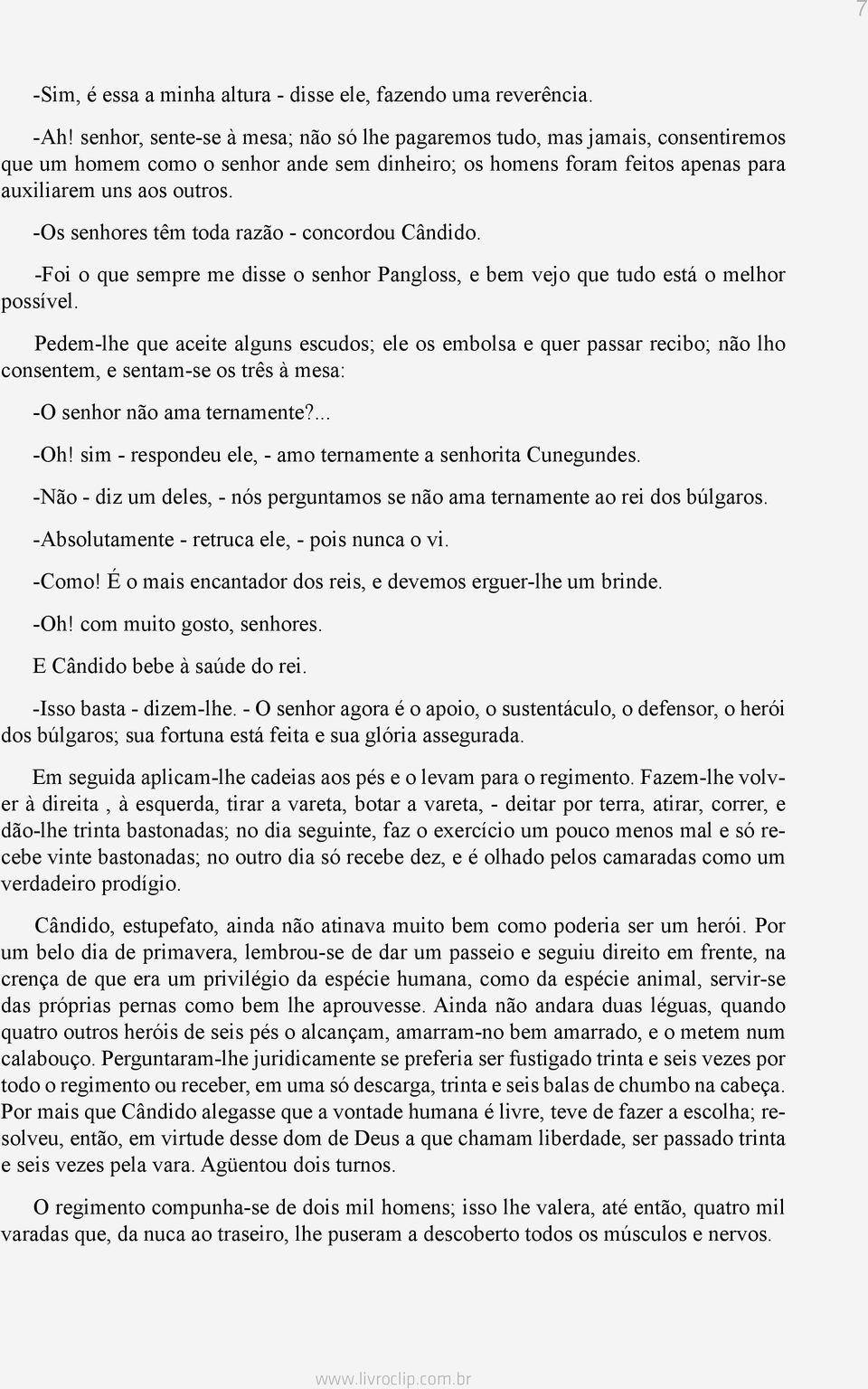 -Os senhores têm toda razão - concordou Cândido. -Foi o que sempre me disse o senhor Pangloss, e bem vejo que tudo está o melhor possível.