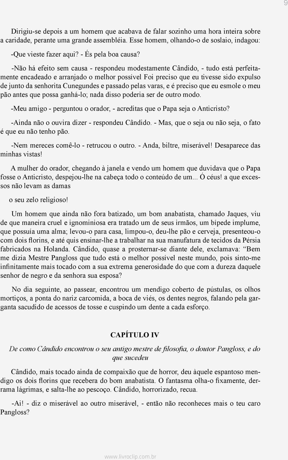 -Não há efeito sem causa - respondeu modestamente Cândido, - tudo está perfeitamente encadeado e arranjado o melhor possível Foi preciso que eu tivesse sido expulso de junto da senhorita Cunegundes e