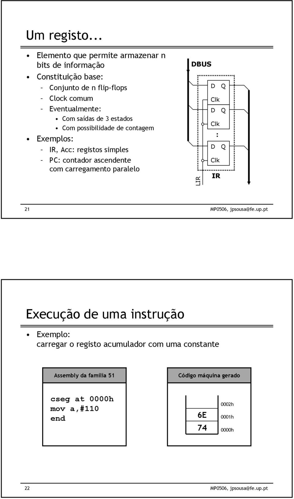 Eventualmente: Com saídas de 3 estados Com possibilidade de contagem Exemplos: IR, Acc: registos simples PC: contador