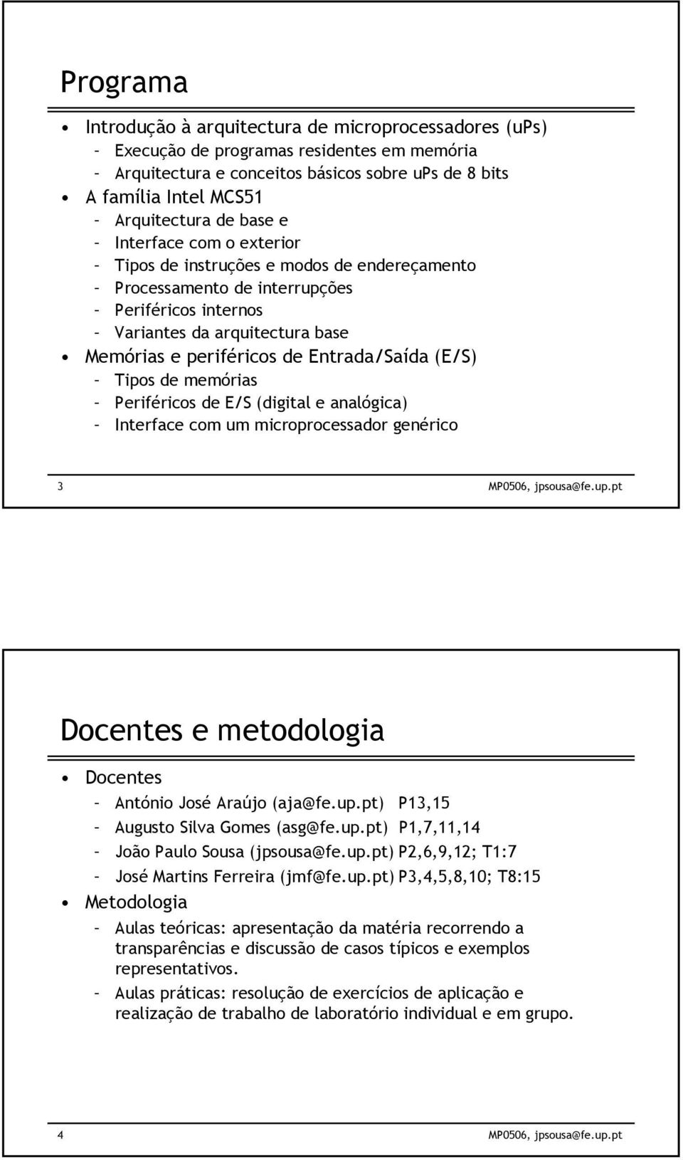 (E/S) Tipos de memórias Periféricos de E/S (digital e analógica) Interface com um microprocessador genérico 3 Docentes e metodologia Docentes António José Araújo (aja@fe.up.