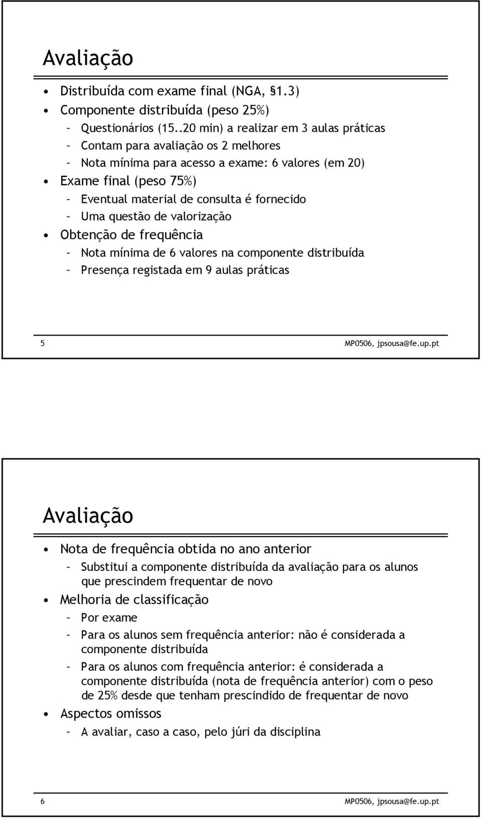 questão de valorização Obtenção de frequência Nota mínima de 6 valores na componente distribuída Presença registada em 9 aulas práticas 5 Avaliação Nota de frequência obtida no ano anterior Substitui