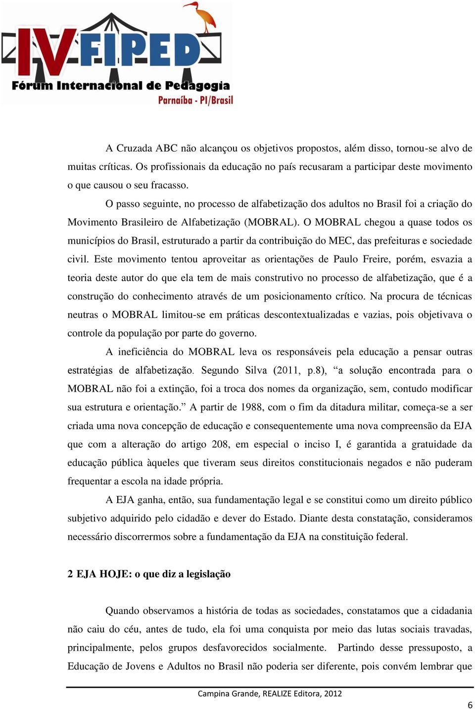 O passo seguinte, no processo de alfabetização dos adultos no Brasil foi a criação do Movimento Brasileiro de Alfabetização (MOBRAL).