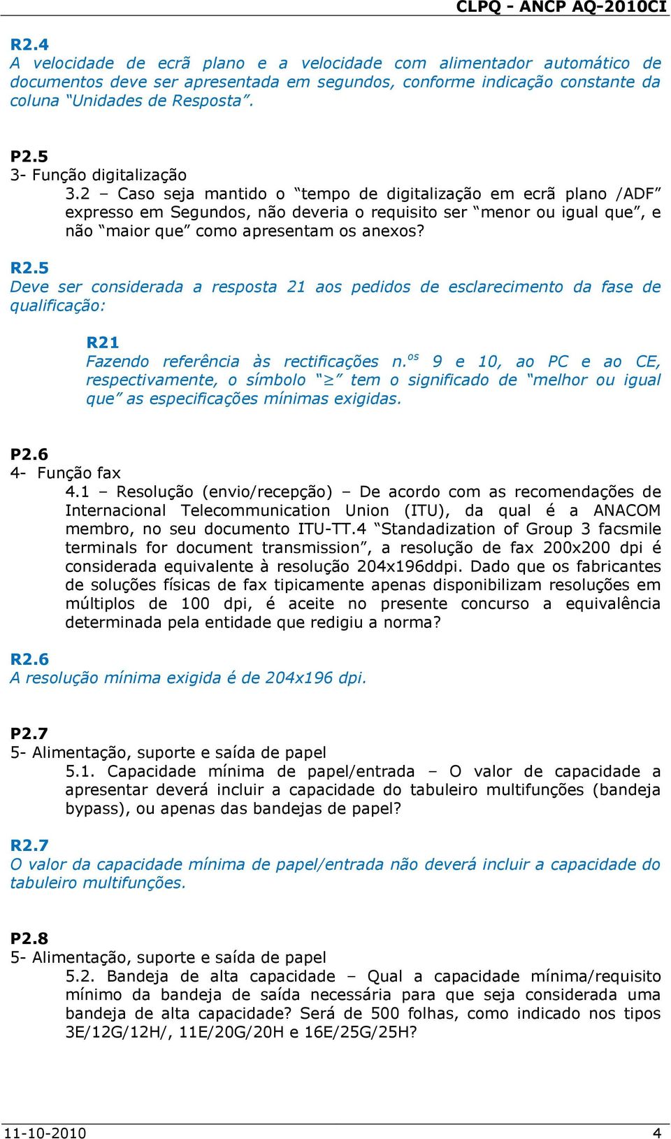 2 Caso seja mantido o tempo de digitalização em ecrã plano /ADF expresso em Segundos, não deveria o requisito ser menor ou igual que, e não maior que como apresentam os anexos? R2.