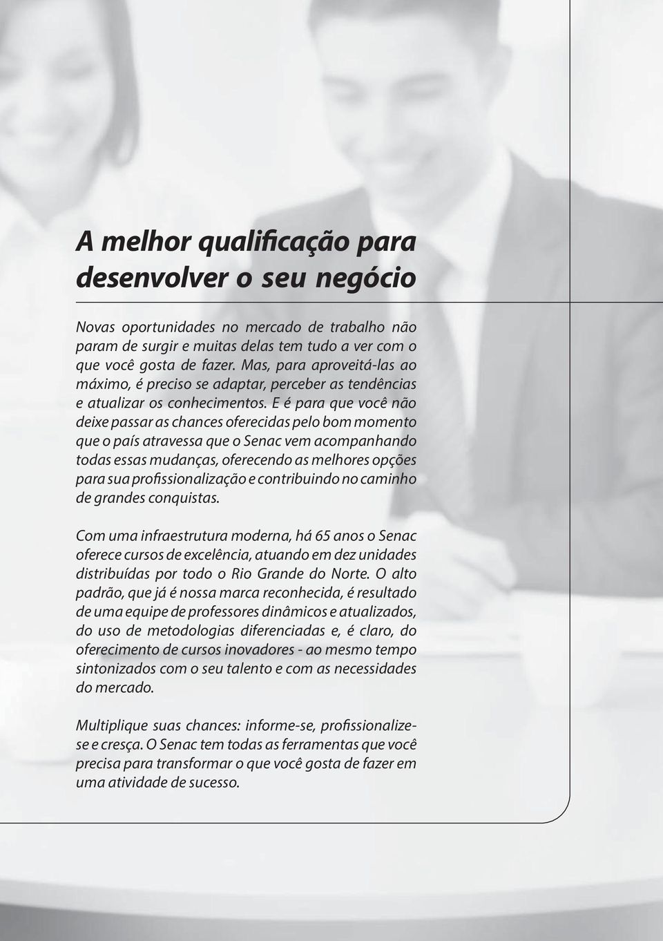 E é para que você não deixe passar as chances oferecidas pelo bom momento que o país atravessa que o Senac vem acompanhando todas essas mudanças, oferecendo as melhores opções para sua