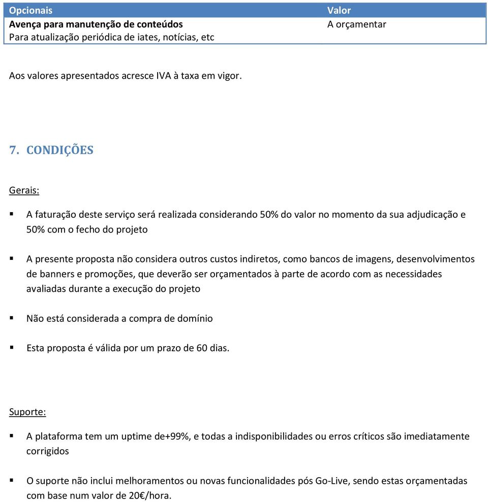 indiretos, como bancos de imagens, desenvolvimentos de banners e promoções, que deverão ser orçamentados à parte de acordo com as necessidades avaliadas durante a execução do projeto Não está