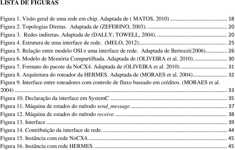 .. 26 Figura 6. Modelo de Memória Compartilhada. Adaptada de (OLIVEIRA et al. 2010).... 30 Figura 7. Formato do pacote da NoCX4. Adaptada de (OLIVEIRA et al. 2010).... 31 Figura 8.