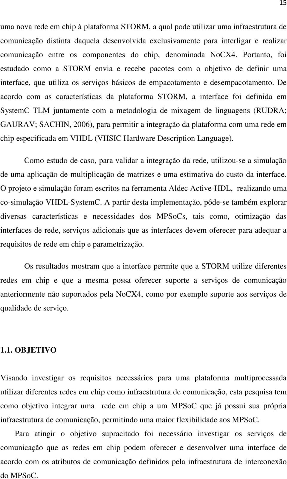 Portanto, foi estudado como a STORM envia e recebe pacotes com o objetivo de definir uma interface, que utiliza os serviços básicos de empacotamento e desempacotamento.