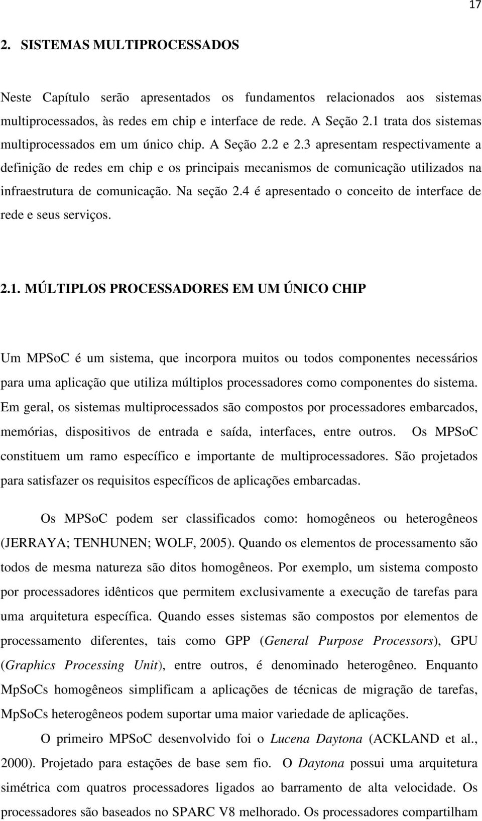 3 apresentam respectivamente a definição de redes em chip e os principais mecanismos de comunicação utilizados na infraestrutura de comunicação. Na seção 2.