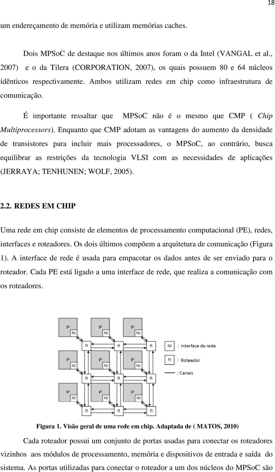 É importante ressaltar que MPSoC não é o mesmo que CMP ( Chip Multiprocessors).