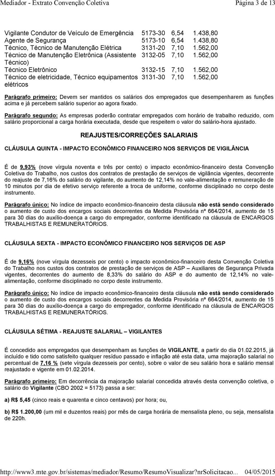 562,00 elétricos Parágrafo primeiro: Devem ser mantidos os salários dos empregados que desempenharem as funções acima e já percebem salário superior ao agora fixado.