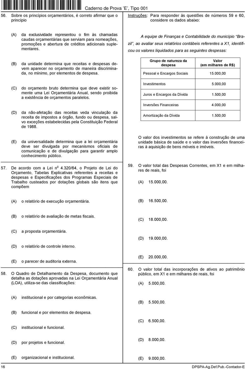 A equipe de Finanças e Contabilidade do município Brazil, ao avaliar seus relatórios contábeis referentes a X1, identificou os valores liquidados para as seguintes despesas: da unidade determina que