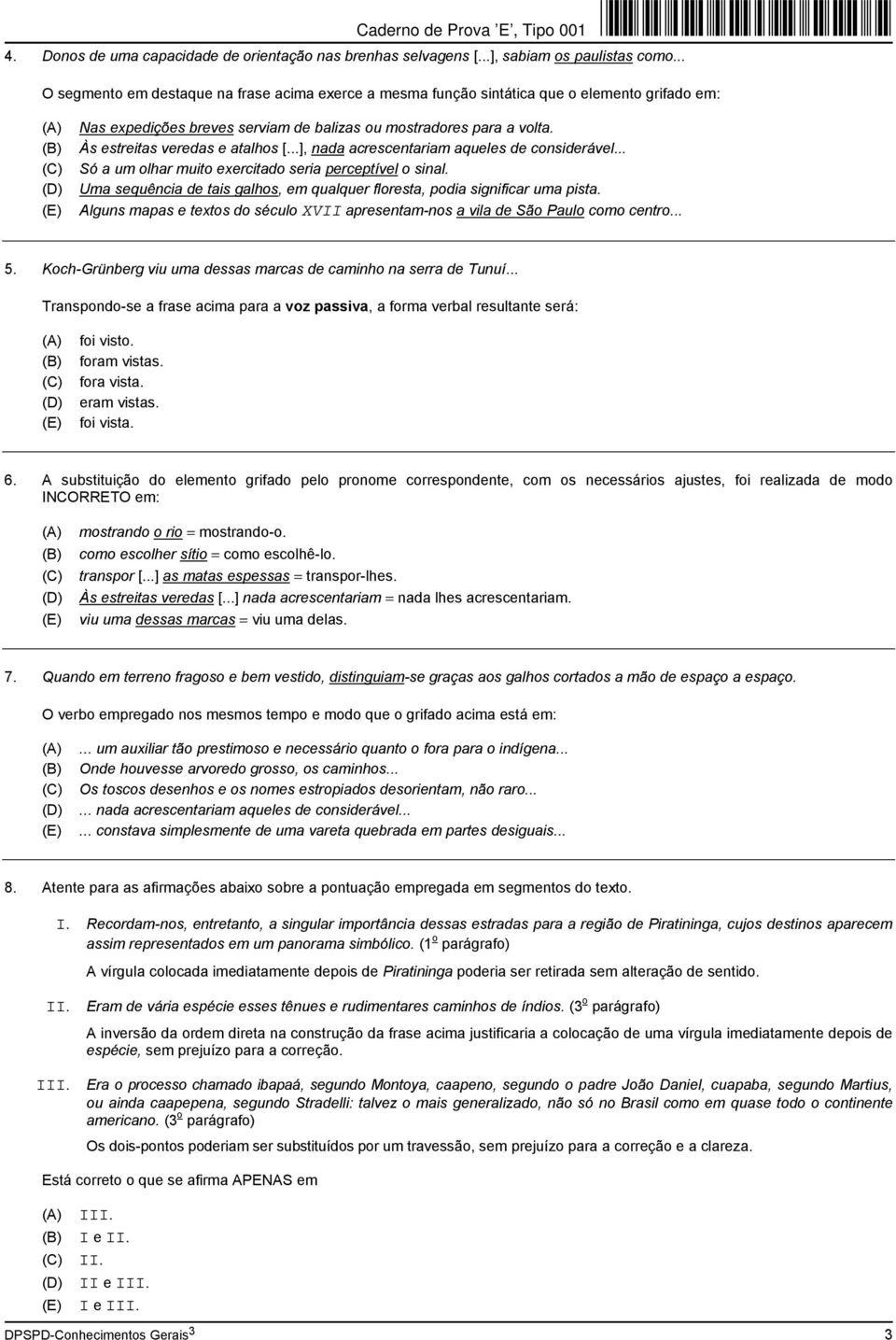 Às estreitas veredas e atalhos [...], nada acrescentariam aqueles de considerável... Só a um olhar muito exercitado seria perceptível o sinal.