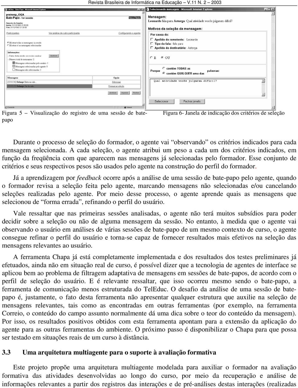 A cada seleção, o agente atribui um peso a cada um dos critérios indicados, em função da freqüência com que aparecem nas mensagens já selecionadas pelo formador.