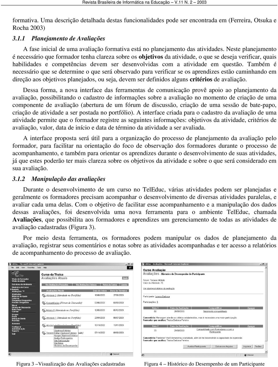 Neste planejamento é necessário que formador tenha clareza sobre os objetivos da atividade, o que se deseja verificar, quais habilidades e competências devem ser desenvolvidas com a atividade em