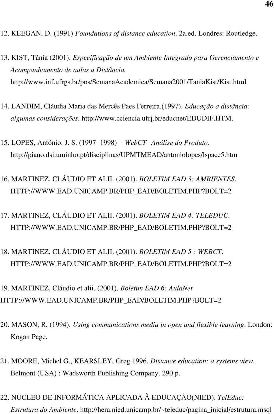 LANDIM, Cláudia Maria das Mercês Paes Ferreira.(1997). Educação a distância: algumas considerações. http://www.cciencia.ufrj.br/educnet/edudif.htm. 15. LOPES, António. J. S.
